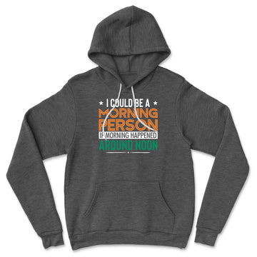 I Could Be A Morning Person If Morning Happened Around Noon Hoodie in Dark Grey Heather color